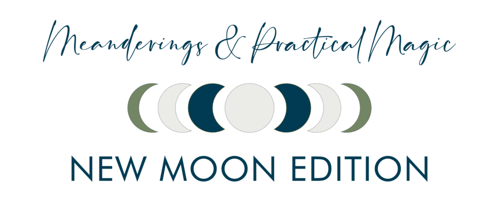 New Moon Meanderings and Practical Magic